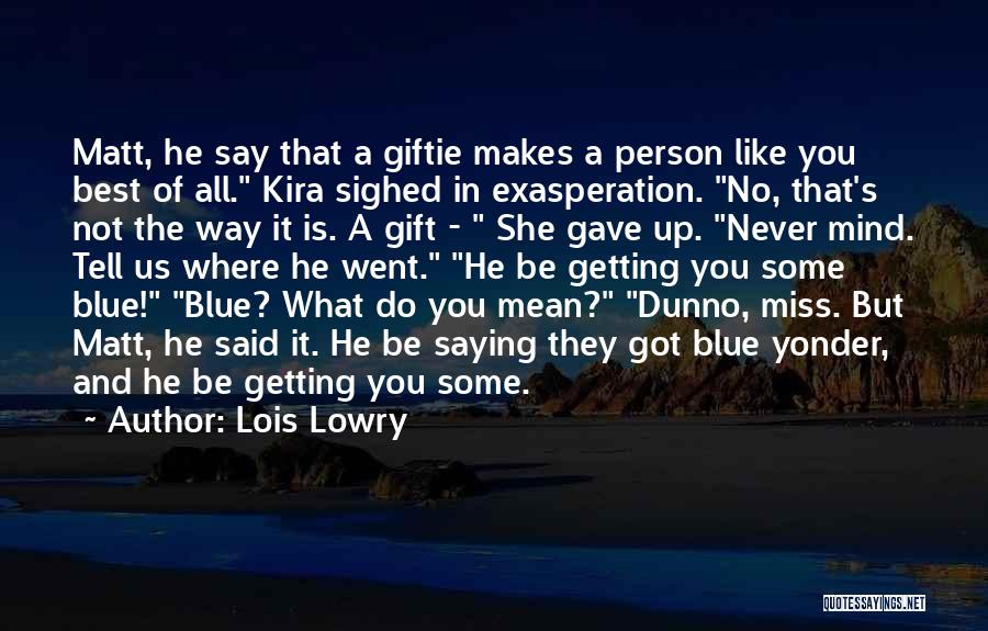 Lois Lowry Quotes: Matt, He Say That A Giftie Makes A Person Like You Best Of All. Kira Sighed In Exasperation. No, That's