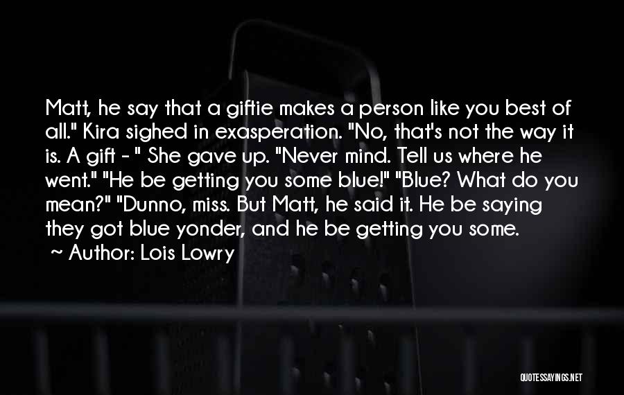 Lois Lowry Quotes: Matt, He Say That A Giftie Makes A Person Like You Best Of All. Kira Sighed In Exasperation. No, That's