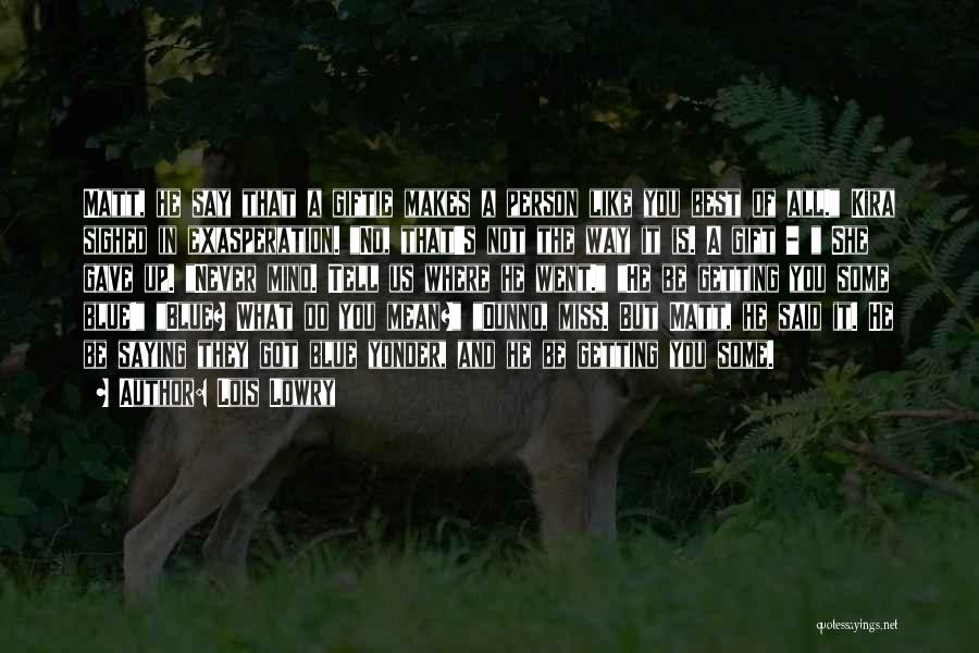 Lois Lowry Quotes: Matt, He Say That A Giftie Makes A Person Like You Best Of All. Kira Sighed In Exasperation. No, That's