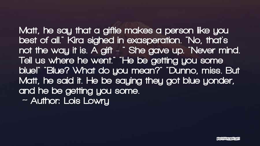 Lois Lowry Quotes: Matt, He Say That A Giftie Makes A Person Like You Best Of All. Kira Sighed In Exasperation. No, That's