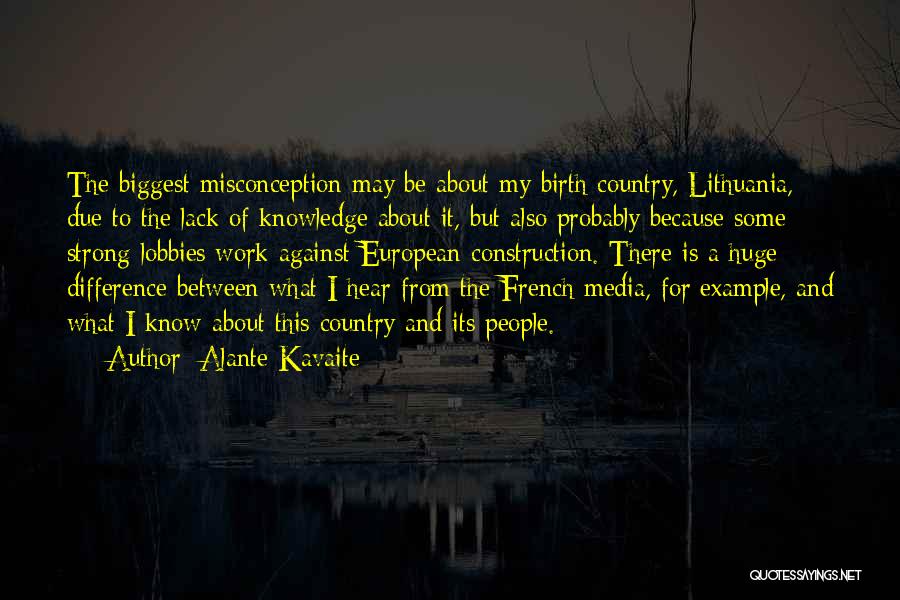 Alante Kavaite Quotes: The Biggest Misconception May Be About My Birth Country, Lithuania, Due To The Lack Of Knowledge About It, But Also