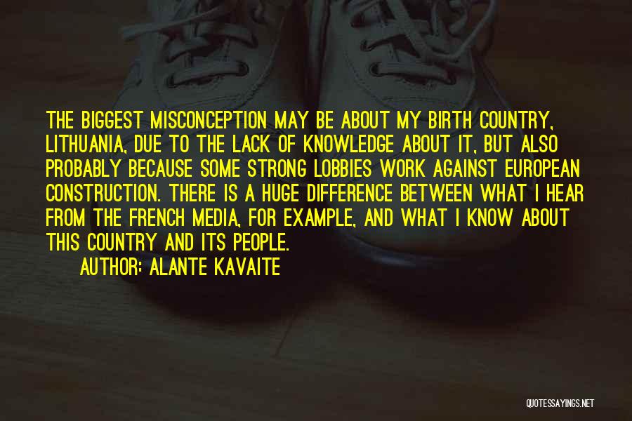 Alante Kavaite Quotes: The Biggest Misconception May Be About My Birth Country, Lithuania, Due To The Lack Of Knowledge About It, But Also