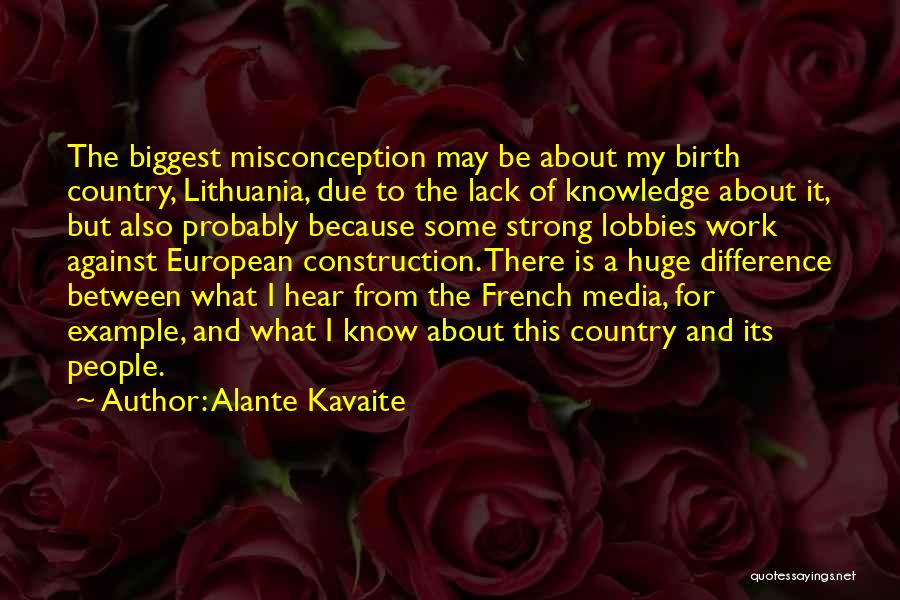 Alante Kavaite Quotes: The Biggest Misconception May Be About My Birth Country, Lithuania, Due To The Lack Of Knowledge About It, But Also