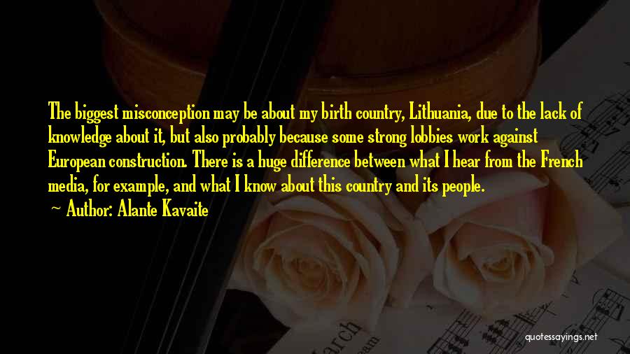 Alante Kavaite Quotes: The Biggest Misconception May Be About My Birth Country, Lithuania, Due To The Lack Of Knowledge About It, But Also