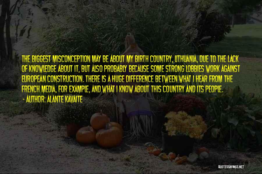 Alante Kavaite Quotes: The Biggest Misconception May Be About My Birth Country, Lithuania, Due To The Lack Of Knowledge About It, But Also