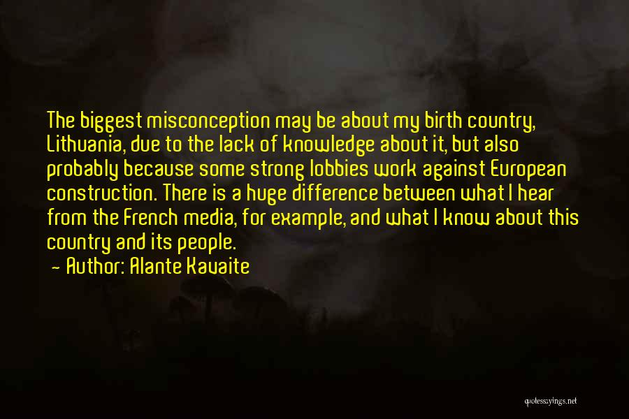 Alante Kavaite Quotes: The Biggest Misconception May Be About My Birth Country, Lithuania, Due To The Lack Of Knowledge About It, But Also