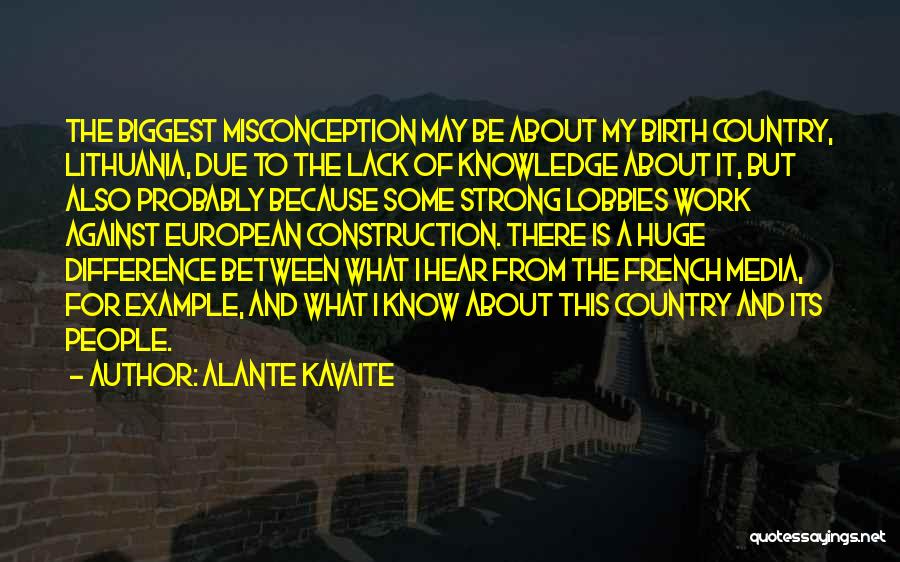 Alante Kavaite Quotes: The Biggest Misconception May Be About My Birth Country, Lithuania, Due To The Lack Of Knowledge About It, But Also