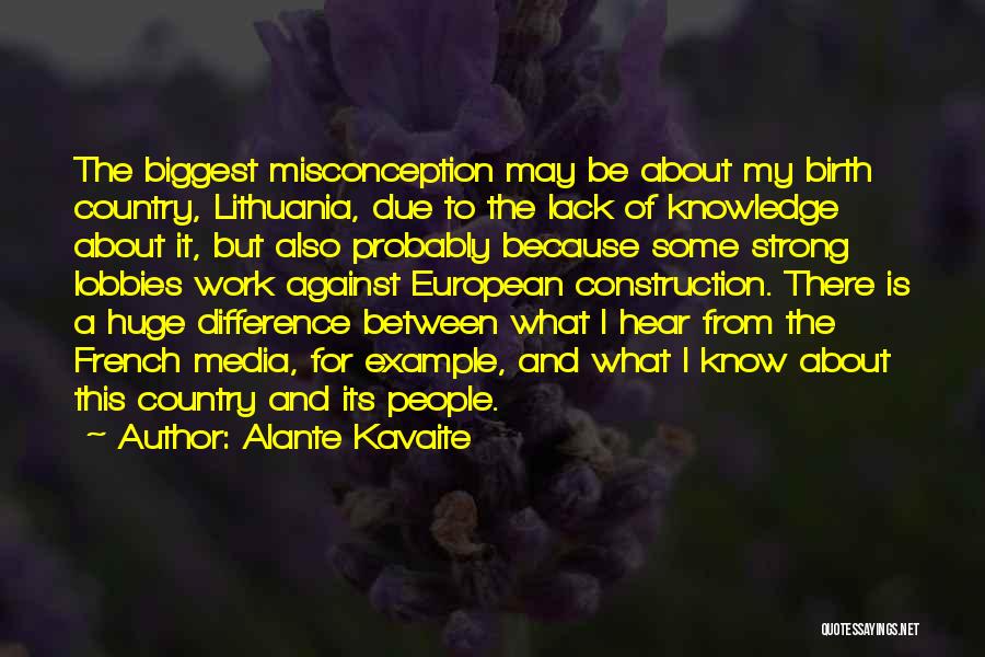 Alante Kavaite Quotes: The Biggest Misconception May Be About My Birth Country, Lithuania, Due To The Lack Of Knowledge About It, But Also