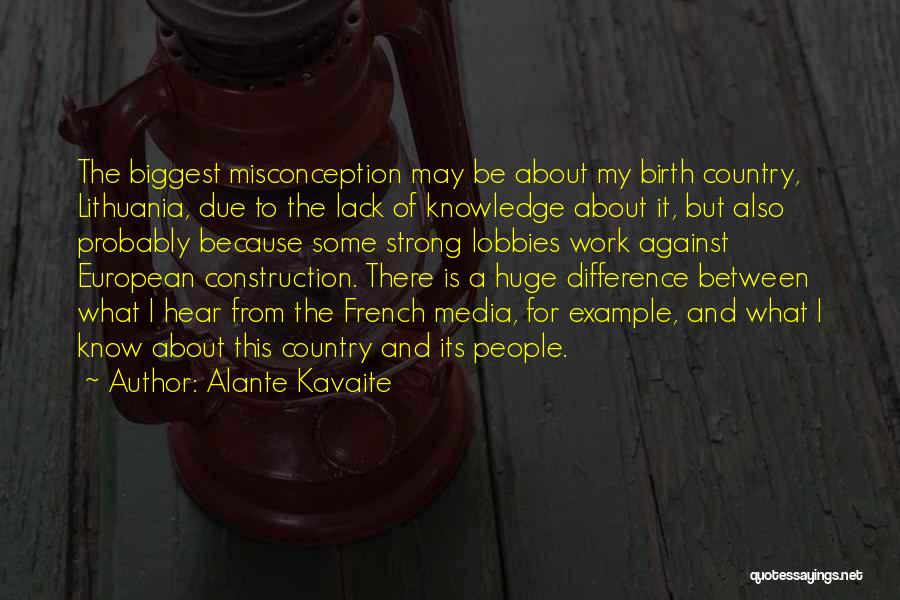 Alante Kavaite Quotes: The Biggest Misconception May Be About My Birth Country, Lithuania, Due To The Lack Of Knowledge About It, But Also