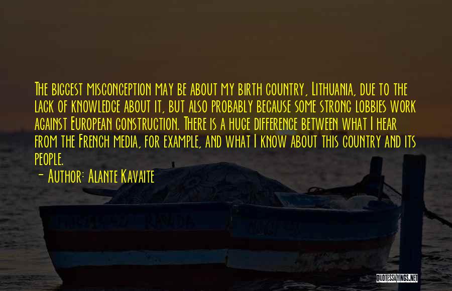 Alante Kavaite Quotes: The Biggest Misconception May Be About My Birth Country, Lithuania, Due To The Lack Of Knowledge About It, But Also