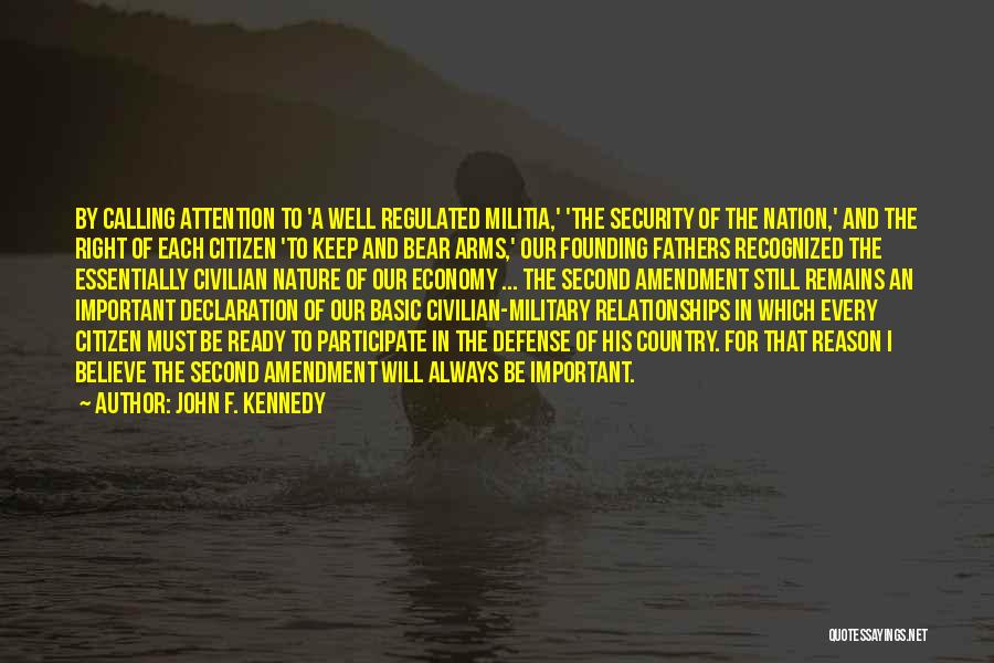 John F. Kennedy Quotes: By Calling Attention To 'a Well Regulated Militia,' 'the Security Of The Nation,' And The Right Of Each Citizen 'to