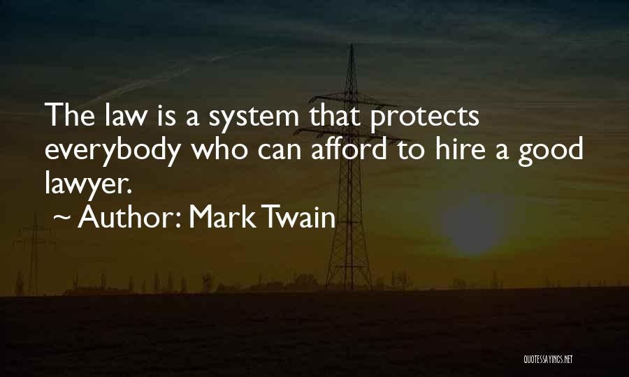 Mark Twain Quotes: The Law Is A System That Protects Everybody Who Can Afford To Hire A Good Lawyer.