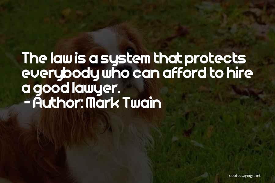 Mark Twain Quotes: The Law Is A System That Protects Everybody Who Can Afford To Hire A Good Lawyer.