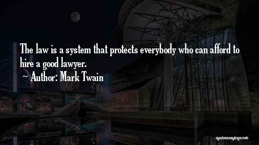 Mark Twain Quotes: The Law Is A System That Protects Everybody Who Can Afford To Hire A Good Lawyer.