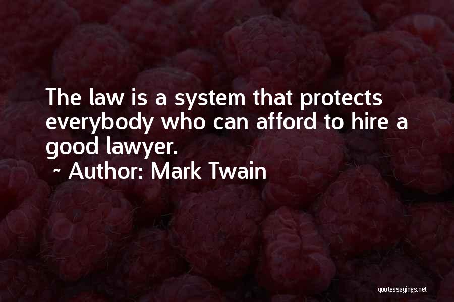 Mark Twain Quotes: The Law Is A System That Protects Everybody Who Can Afford To Hire A Good Lawyer.