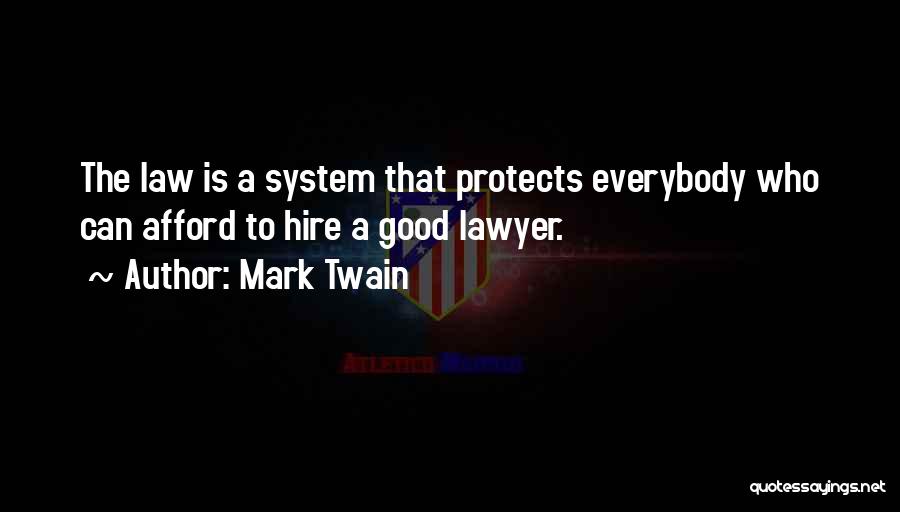 Mark Twain Quotes: The Law Is A System That Protects Everybody Who Can Afford To Hire A Good Lawyer.