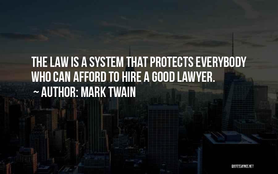 Mark Twain Quotes: The Law Is A System That Protects Everybody Who Can Afford To Hire A Good Lawyer.
