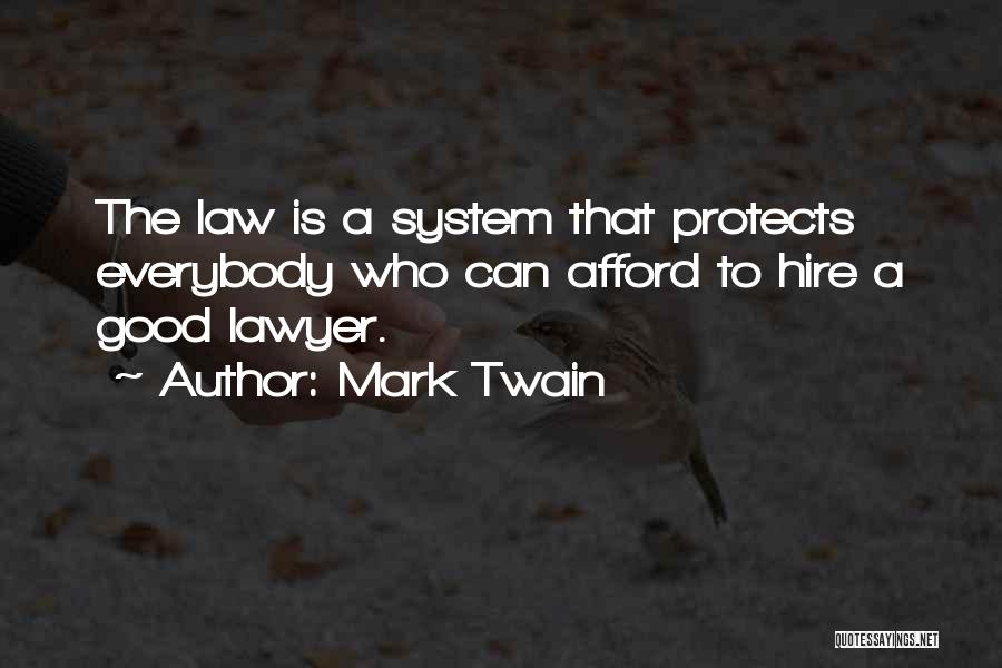Mark Twain Quotes: The Law Is A System That Protects Everybody Who Can Afford To Hire A Good Lawyer.
