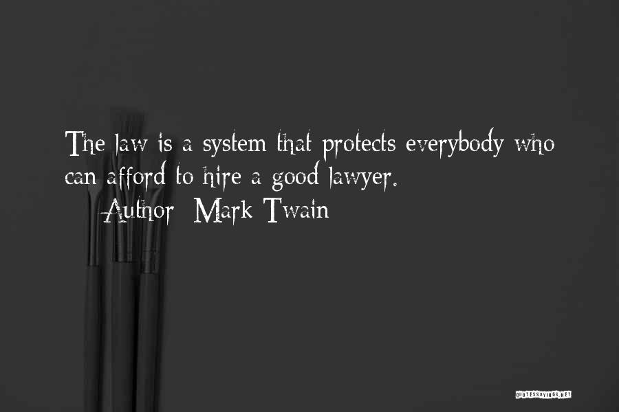 Mark Twain Quotes: The Law Is A System That Protects Everybody Who Can Afford To Hire A Good Lawyer.
