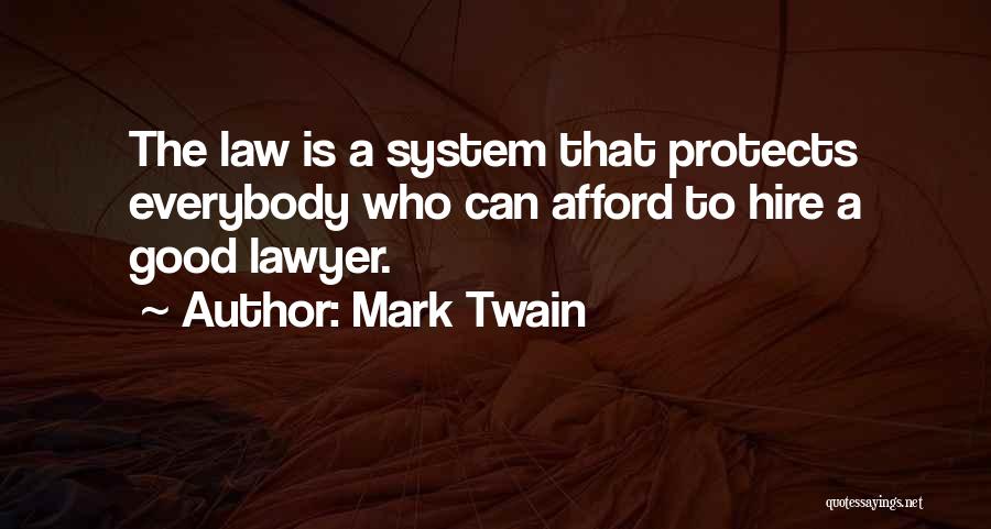 Mark Twain Quotes: The Law Is A System That Protects Everybody Who Can Afford To Hire A Good Lawyer.