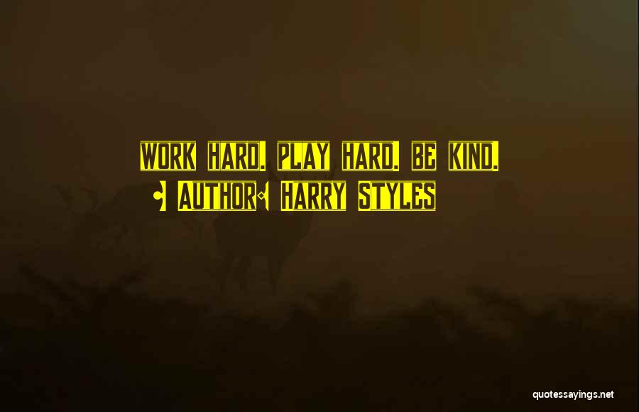 Harry Styles Quotes: Work Hard. Play Hard. Be Kind.
