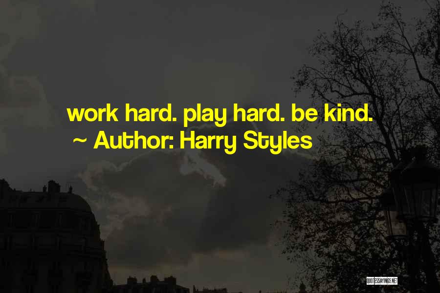 Harry Styles Quotes: Work Hard. Play Hard. Be Kind.