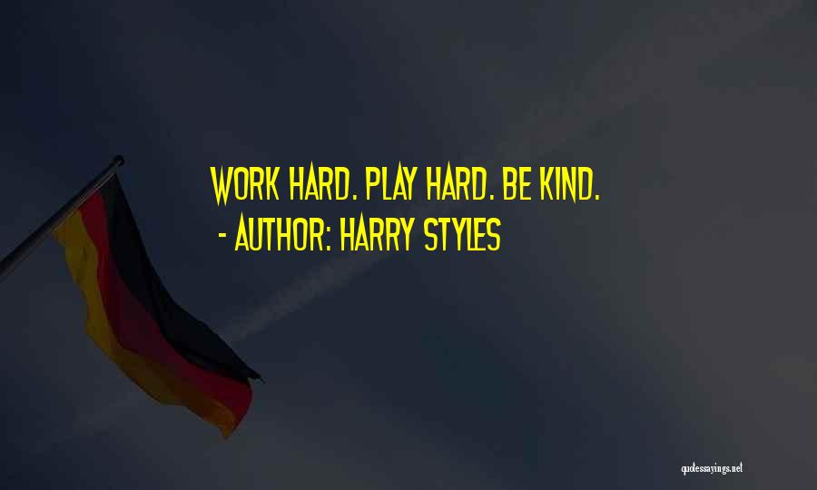 Harry Styles Quotes: Work Hard. Play Hard. Be Kind.