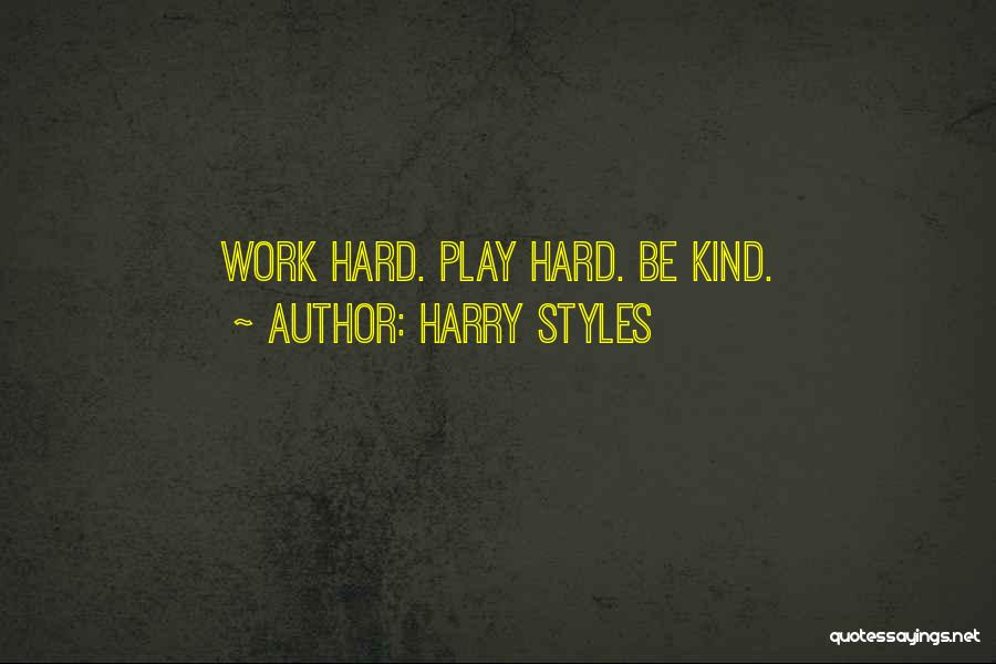Harry Styles Quotes: Work Hard. Play Hard. Be Kind.
