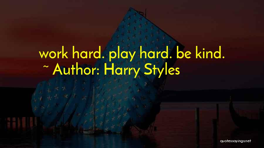 Harry Styles Quotes: Work Hard. Play Hard. Be Kind.