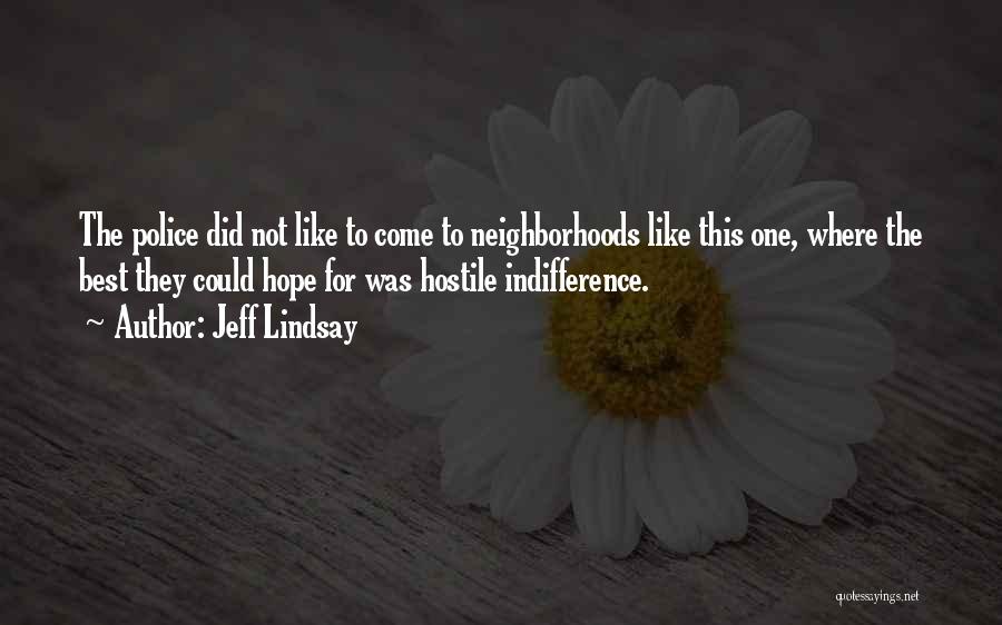 Jeff Lindsay Quotes: The Police Did Not Like To Come To Neighborhoods Like This One, Where The Best They Could Hope For Was