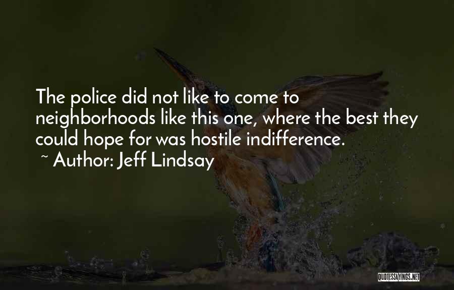 Jeff Lindsay Quotes: The Police Did Not Like To Come To Neighborhoods Like This One, Where The Best They Could Hope For Was