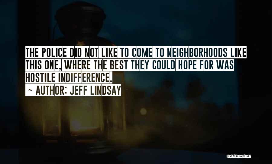 Jeff Lindsay Quotes: The Police Did Not Like To Come To Neighborhoods Like This One, Where The Best They Could Hope For Was