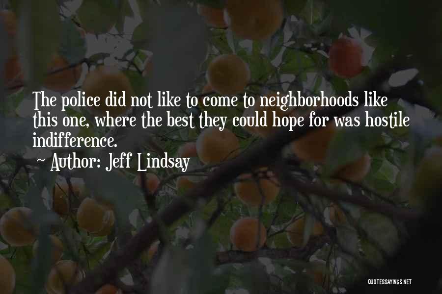 Jeff Lindsay Quotes: The Police Did Not Like To Come To Neighborhoods Like This One, Where The Best They Could Hope For Was