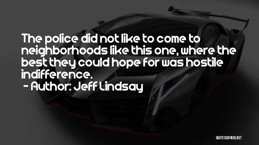 Jeff Lindsay Quotes: The Police Did Not Like To Come To Neighborhoods Like This One, Where The Best They Could Hope For Was