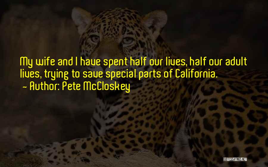 Pete McCloskey Quotes: My Wife And I Have Spent Half Our Lives, Half Our Adult Lives, Trying To Save Special Parts Of California.