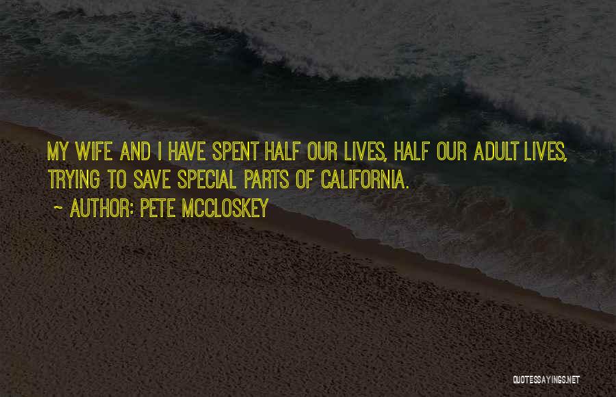 Pete McCloskey Quotes: My Wife And I Have Spent Half Our Lives, Half Our Adult Lives, Trying To Save Special Parts Of California.