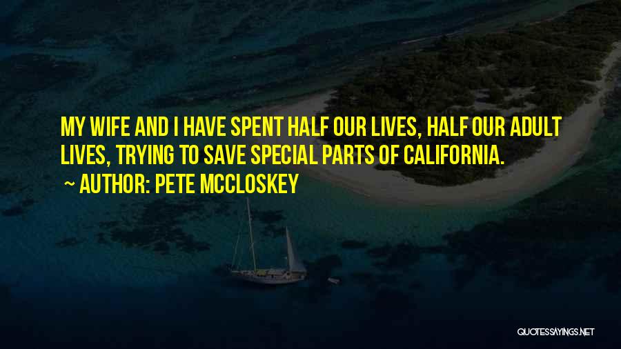 Pete McCloskey Quotes: My Wife And I Have Spent Half Our Lives, Half Our Adult Lives, Trying To Save Special Parts Of California.