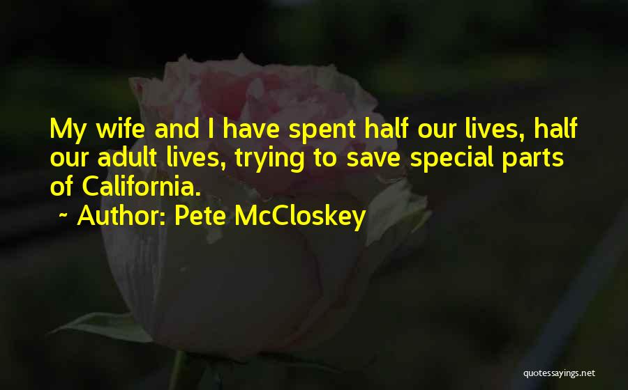 Pete McCloskey Quotes: My Wife And I Have Spent Half Our Lives, Half Our Adult Lives, Trying To Save Special Parts Of California.