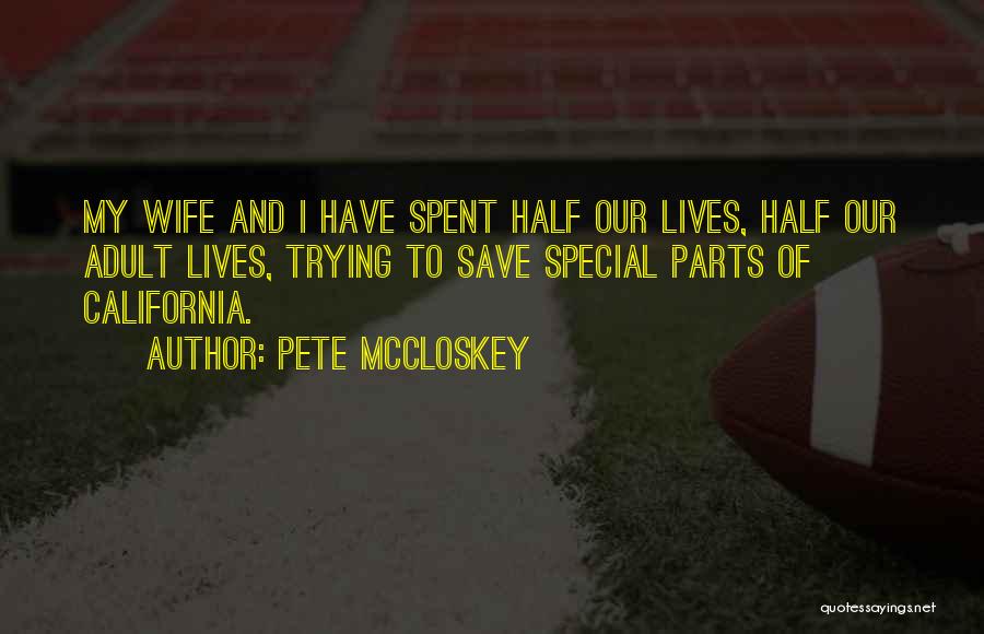 Pete McCloskey Quotes: My Wife And I Have Spent Half Our Lives, Half Our Adult Lives, Trying To Save Special Parts Of California.