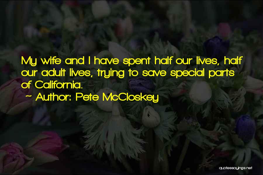 Pete McCloskey Quotes: My Wife And I Have Spent Half Our Lives, Half Our Adult Lives, Trying To Save Special Parts Of California.