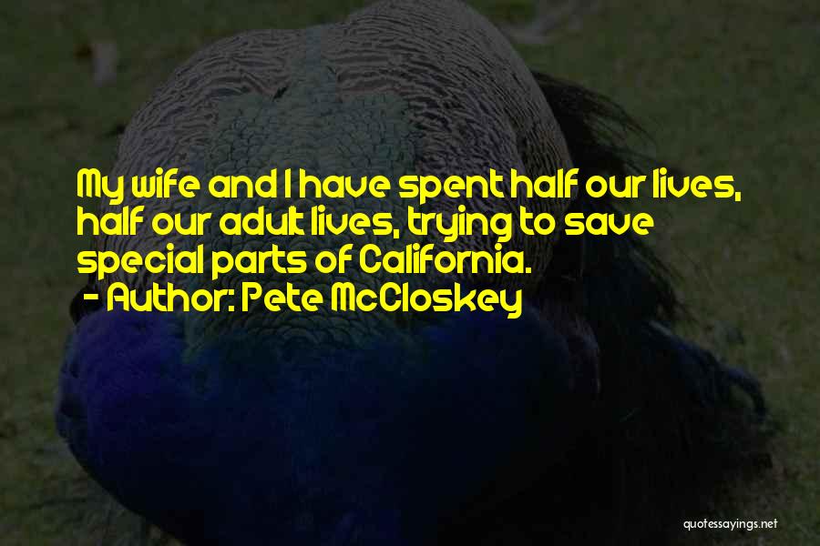 Pete McCloskey Quotes: My Wife And I Have Spent Half Our Lives, Half Our Adult Lives, Trying To Save Special Parts Of California.