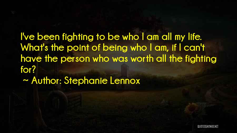 Stephanie Lennox Quotes: I've Been Fighting To Be Who I Am All My Life. What's The Point Of Being Who I Am, If