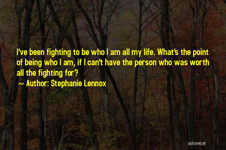 Stephanie Lennox Quotes: I've Been Fighting To Be Who I Am All My Life. What's The Point Of Being Who I Am, If