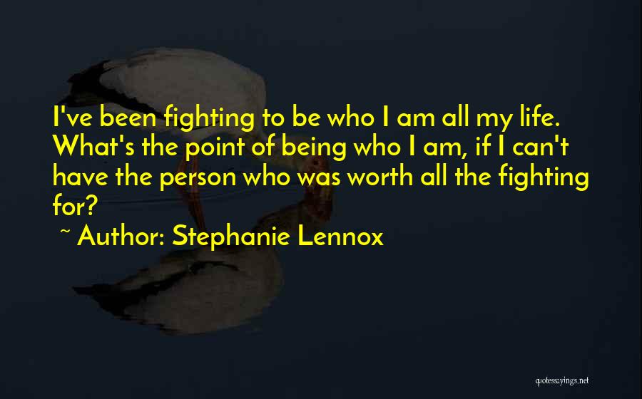 Stephanie Lennox Quotes: I've Been Fighting To Be Who I Am All My Life. What's The Point Of Being Who I Am, If