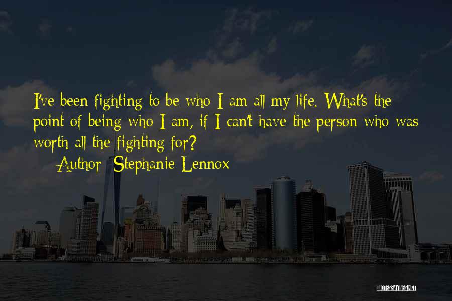 Stephanie Lennox Quotes: I've Been Fighting To Be Who I Am All My Life. What's The Point Of Being Who I Am, If