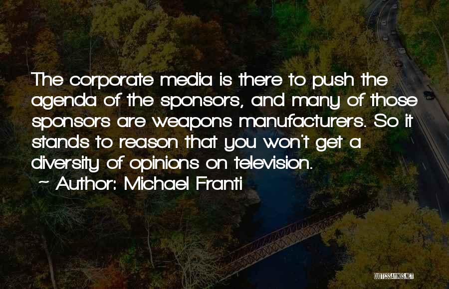 Michael Franti Quotes: The Corporate Media Is There To Push The Agenda Of The Sponsors, And Many Of Those Sponsors Are Weapons Manufacturers.