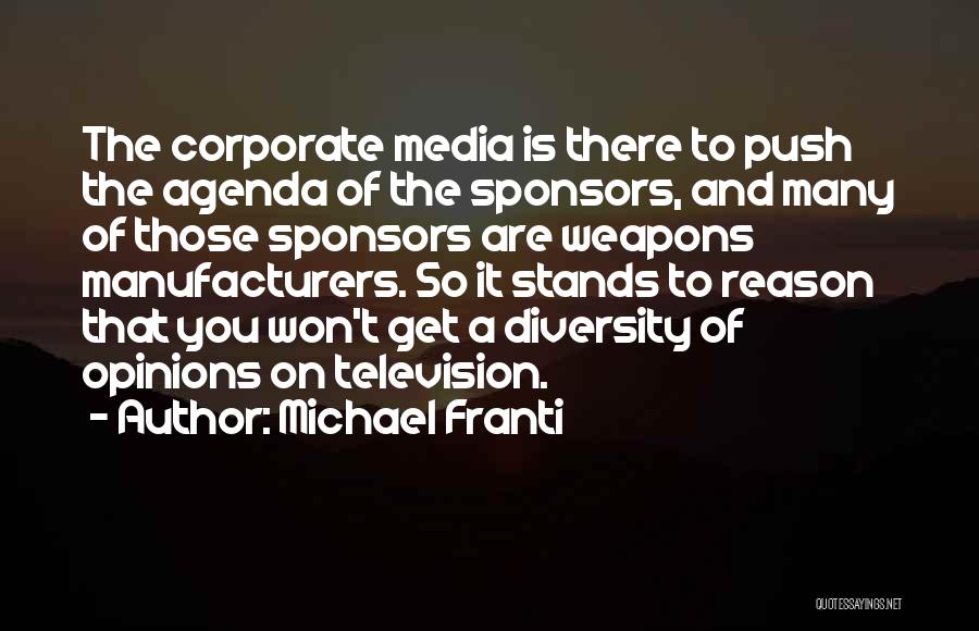 Michael Franti Quotes: The Corporate Media Is There To Push The Agenda Of The Sponsors, And Many Of Those Sponsors Are Weapons Manufacturers.