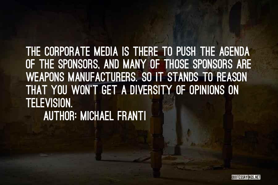 Michael Franti Quotes: The Corporate Media Is There To Push The Agenda Of The Sponsors, And Many Of Those Sponsors Are Weapons Manufacturers.