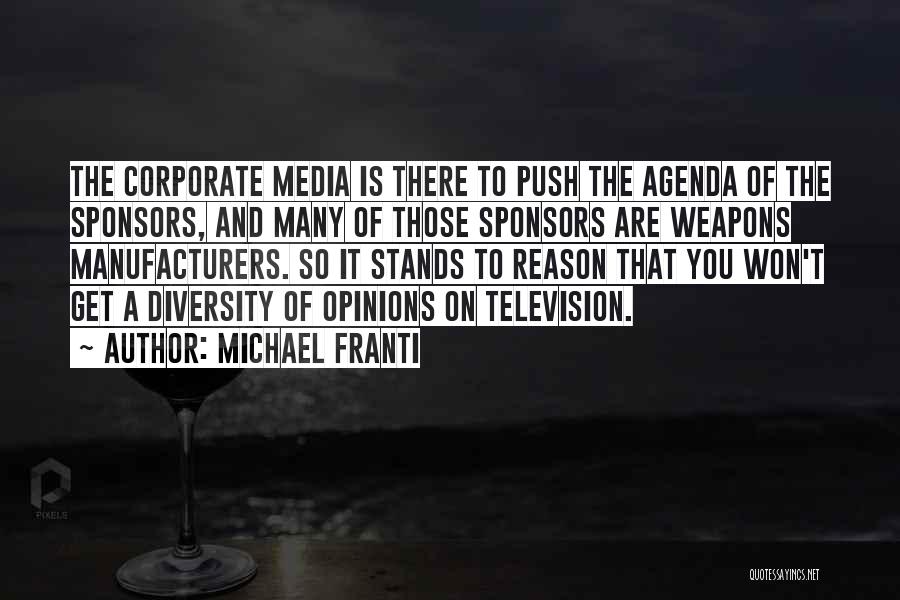 Michael Franti Quotes: The Corporate Media Is There To Push The Agenda Of The Sponsors, And Many Of Those Sponsors Are Weapons Manufacturers.