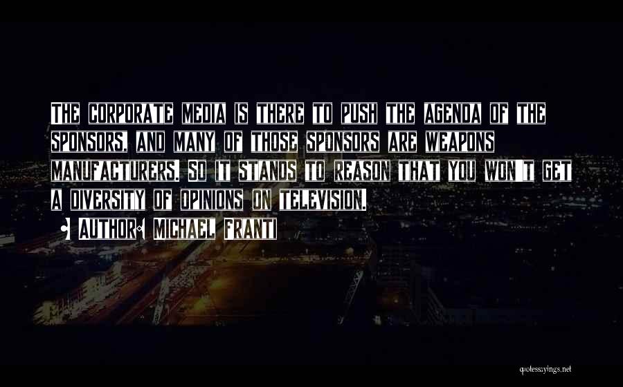 Michael Franti Quotes: The Corporate Media Is There To Push The Agenda Of The Sponsors, And Many Of Those Sponsors Are Weapons Manufacturers.